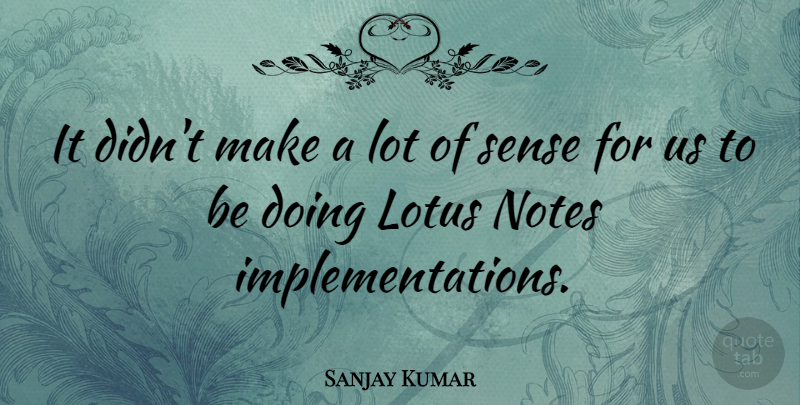 Sanjay Kumar Quote About English Athlete, Lotus, Notes: It Didnt Make A Lot...