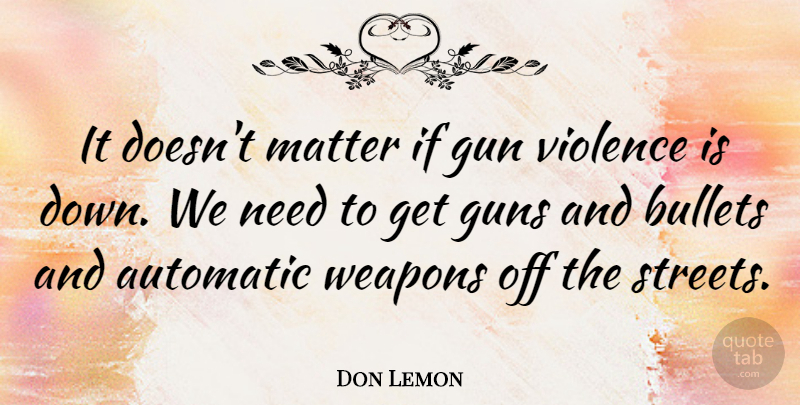 Don Lemon Quote About Automatic, Bullets, Matter, Weapons: It Doesnt Matter If Gun...