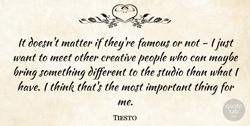 Tiesto Quote About Thinking, People, Creative: It Doesnt Matter If Theyre...