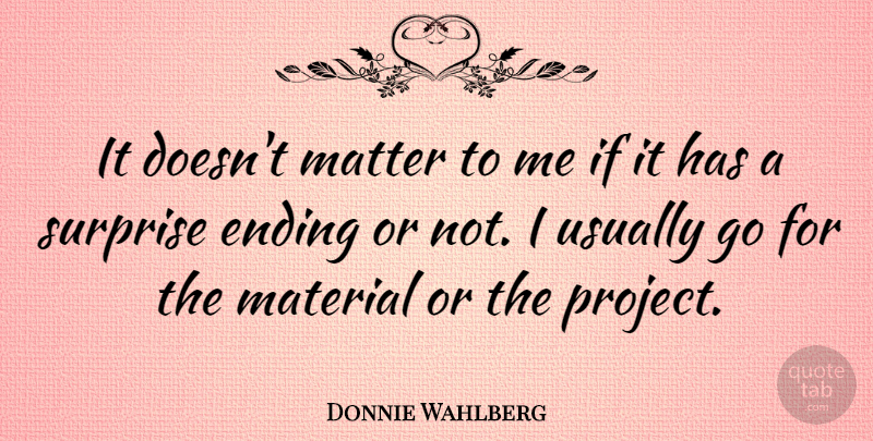 Donnie Wahlberg Quote About Matter, Surprise, Projects: It Doesnt Matter To Me...