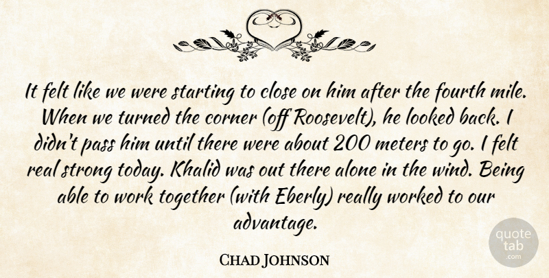 Chad Johnson Quote About Alone, Close, Corner, Felt, Fourth: It Felt Like We Were...