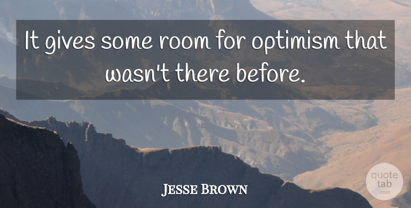 Jesse Brown Quote About Gives, Optimism, Room: It Gives Some Room For...