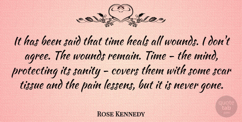 Rose Kennedy Quote About Covers, Heals, Pain, Protecting, Sanity: It Has Been Said That...