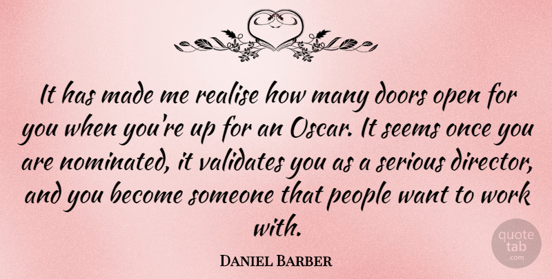 Daniel Barber Quote About Open, People, Realise, Seems, Serious: It Has Made Me Realise...