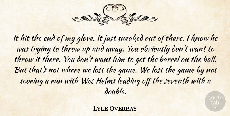 Lyle Overbay Quote About Barrel, Game, Hit, Leading, Lost: It Hit The End Of...