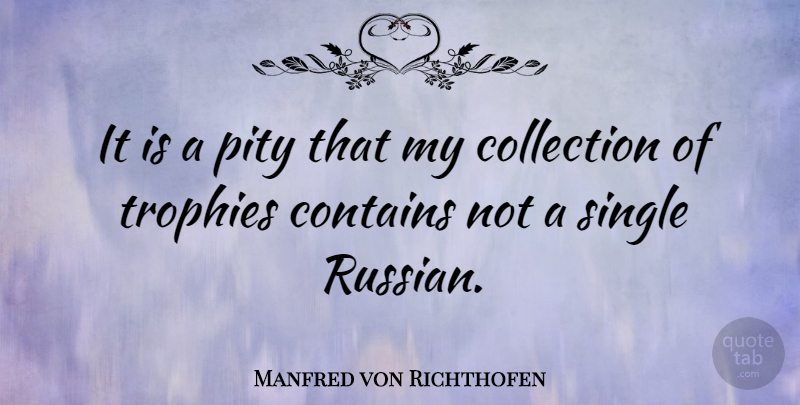 Manfred von Richthofen Quote About Trophies, Pity, Collections: It Is A Pity That...