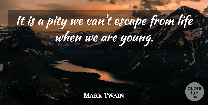 Mark Twain Quote About Pity, Young: It Is A Pity We...