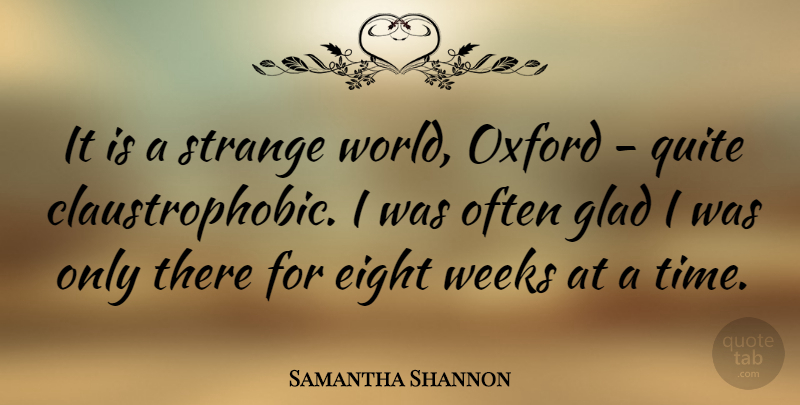 Samantha Shannon Quote About Eight, Oxford, Quite, Time, Weeks: It Is A Strange World...