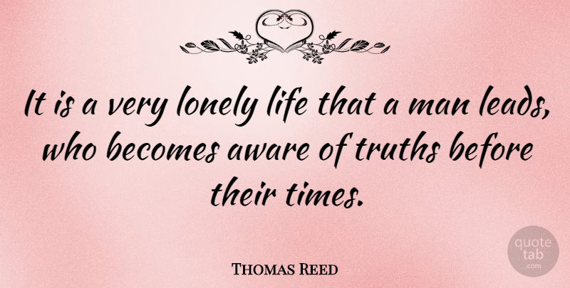 Thomas Reed Quote About Lonely, Loneliness, Men: It Is A Very Lonely...