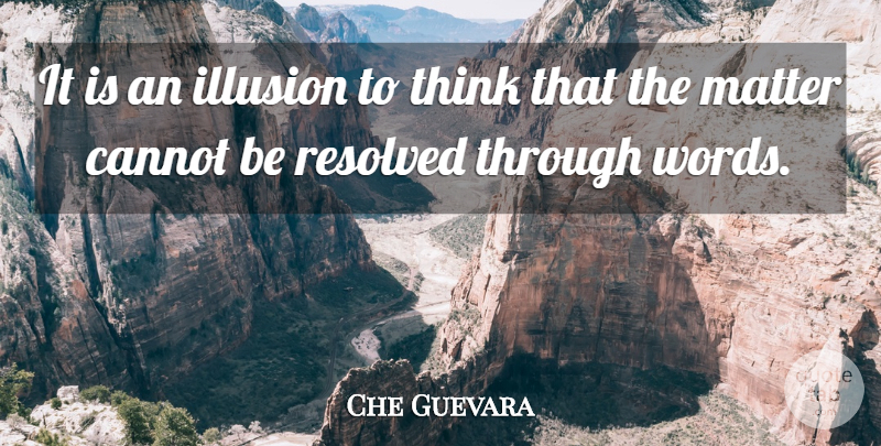 Che Guevara Quote About Thinking, Matter, Illusion: It Is An Illusion To...
