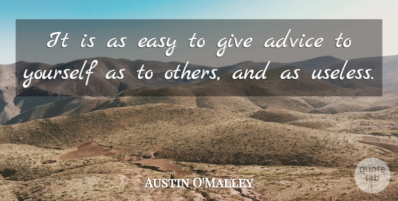 Austin O'Malley Quote About Giving, Advice, Useless: It Is As Easy To...