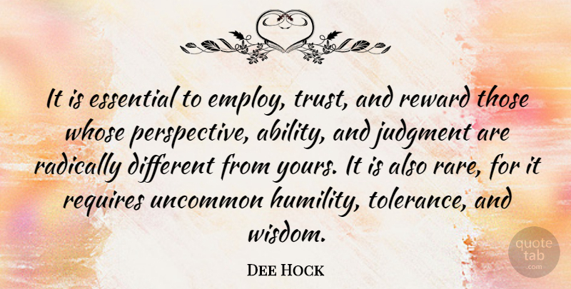Dee Hock Quote About American Businessman, Essential, Judgment, Radically, Requires: It Is Essential To Employ...