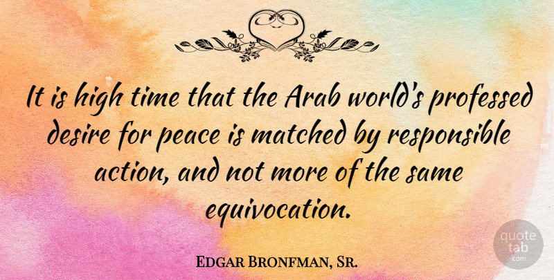 Edgar Bronfman, Sr. Quote About Arab, Desire, High, Matched, Peace: It Is High Time That...