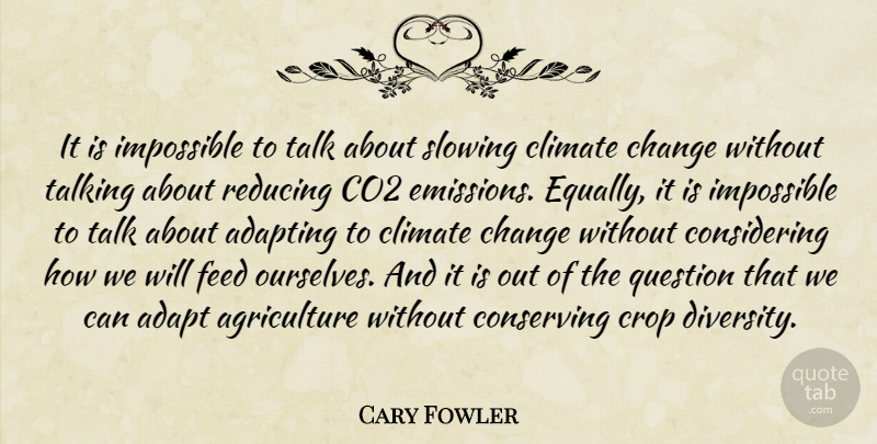 Cary Fowler Quote About Adapting, Change, Climate, Co2, Conserving: It Is Impossible To Talk...