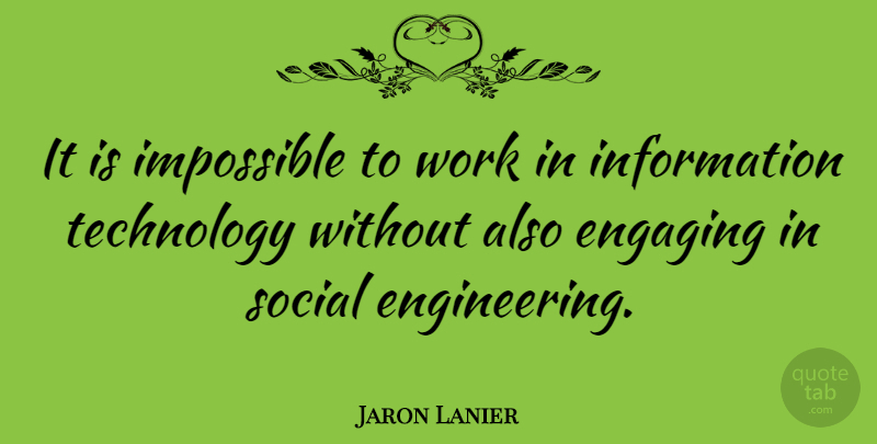 Jaron Lanier Quote About Technology, Engineering, Information: It Is Impossible To Work...
