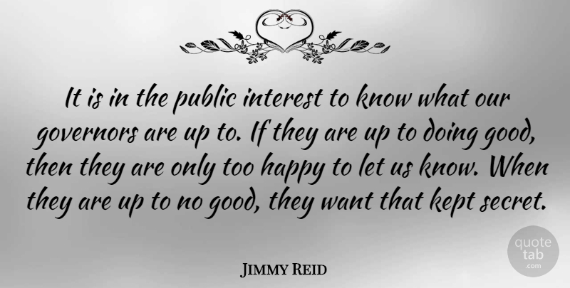 Jimmy Reid Quote About Secret, Want, Doing Good: It Is In The Public...