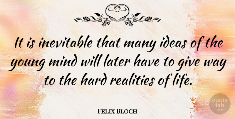 Felix Bloch Quote About Hard, Later, Mind, Realities: It Is Inevitable That Many...