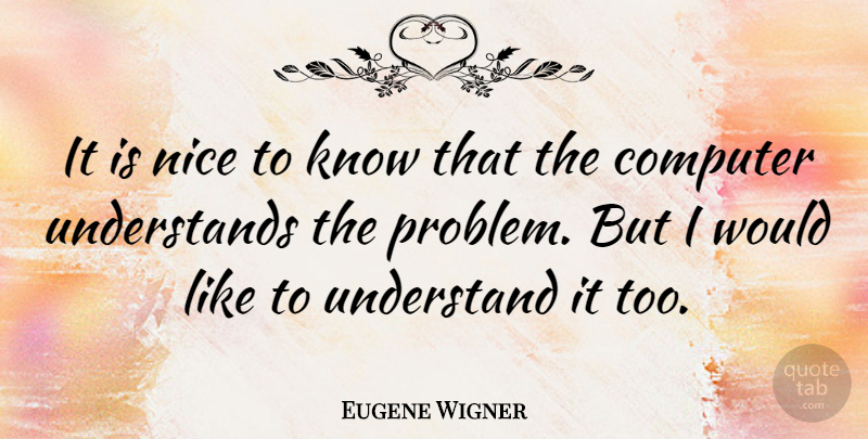 Eugene Wigner Quote About Computer: It Is Nice To Know...