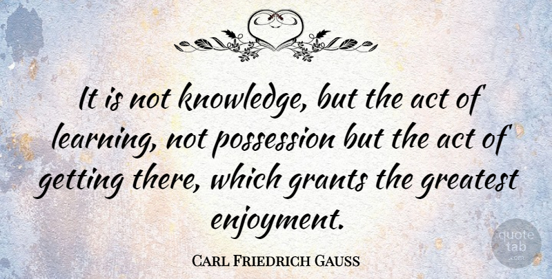 Carl Friedrich Gauss Quote About Mathematics, Mathematical, Possession: It Is Not Knowledge But...