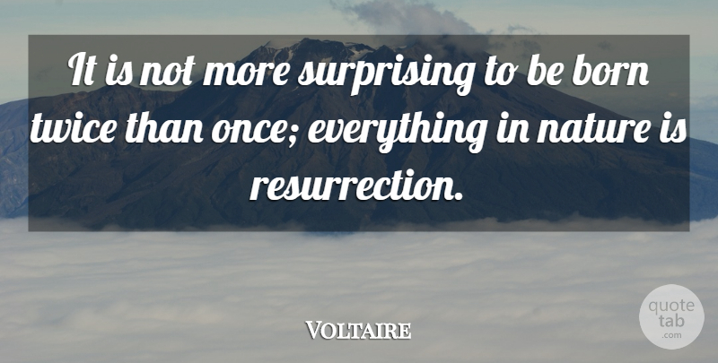 Voltaire Quote About Birthday, Resurrection, Rebirth: It Is Not More Surprising...
