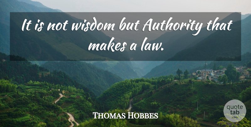 Thomas Hobbes Quote About Law, Justice, Authority: It Is Not Wisdom But...
