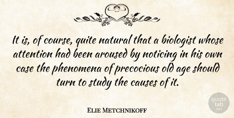 Elie Metchnikoff Quote About Age, Aroused, Biologist, Case, Causes: It Is Of Course Quite...
