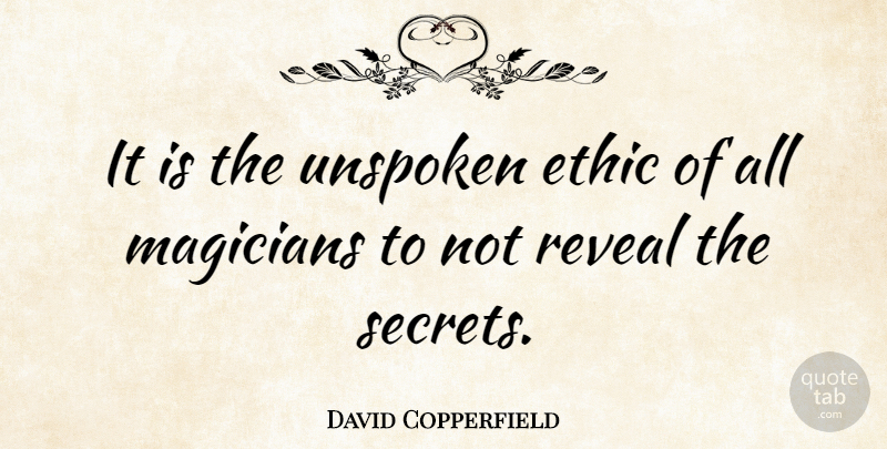 David Copperfield Quote About Secret, Magic, Ethics: It Is The Unspoken Ethic...