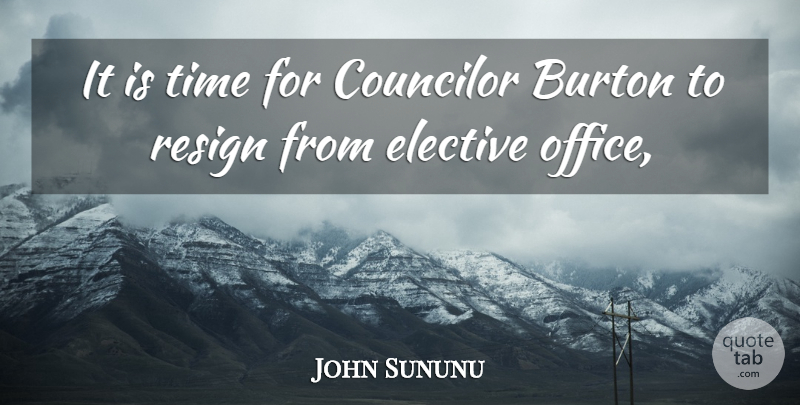 John Sununu Quote About Elective, Resign, Time: It Is Time For Councilor...