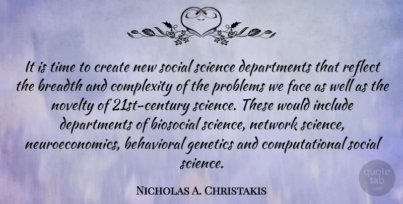 Nicholas A. Christakis Quote About Behavioral, Breadth, Complexity, Create, Face: It Is Time To Create...