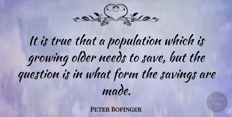 Peter Bofinger Quote About Form, Needs, Older, Population, Savings: It Is True That A...