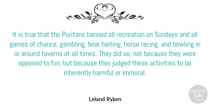 Leland Ryken Quote About Activities, Banned, Bear, Bowling, Chance: It Is True That The...