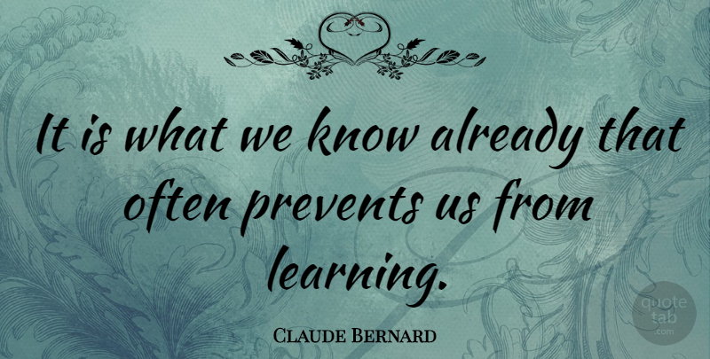 Claude Bernard Quote About Inspirational, Educational, Learning: It Is What We Know...