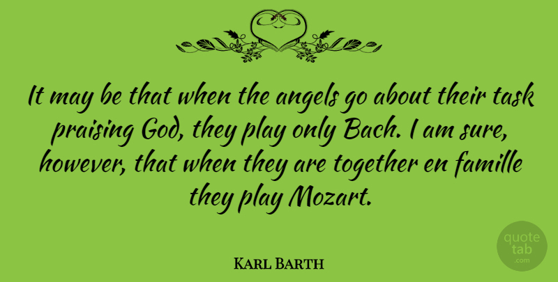 Karl Barth Quote About Angel, Play, Together: It May Be That When...
