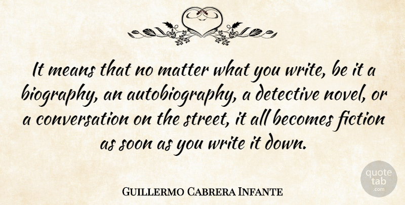 Guillermo Cabrera Infante Quote About Mean, Writing, Biographies: It Means That No Matter...