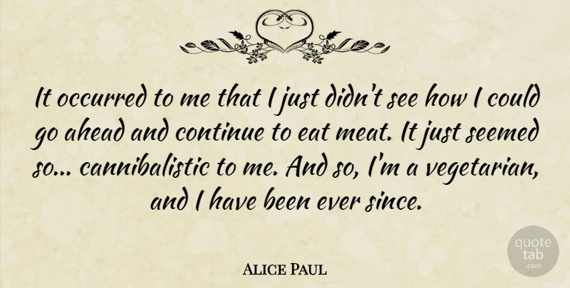 Alice Paul Quote About Meat, Vegetarian, Has Beens: It Occurred To Me That...