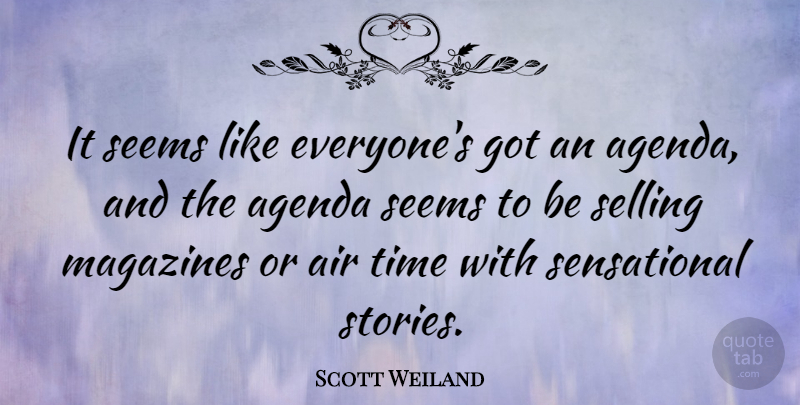 Scott Weiland Quote About Air, Stories, Agendas: It Seems Like Everyones Got...