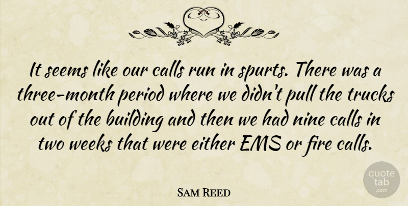 Sam Reed Quote About Building, Calls, Either, Fire, Nine: It Seems Like Our Calls...