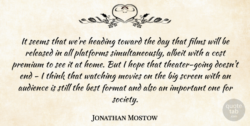 Jonathan Mostow Quote About Albeit, Audience, Best, Cost, Films: It Seems That Were Heading...