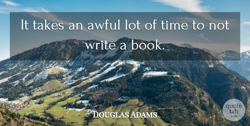 Douglas Adams Quote About Book, Writing, Awful: It Takes An Awful Lot...