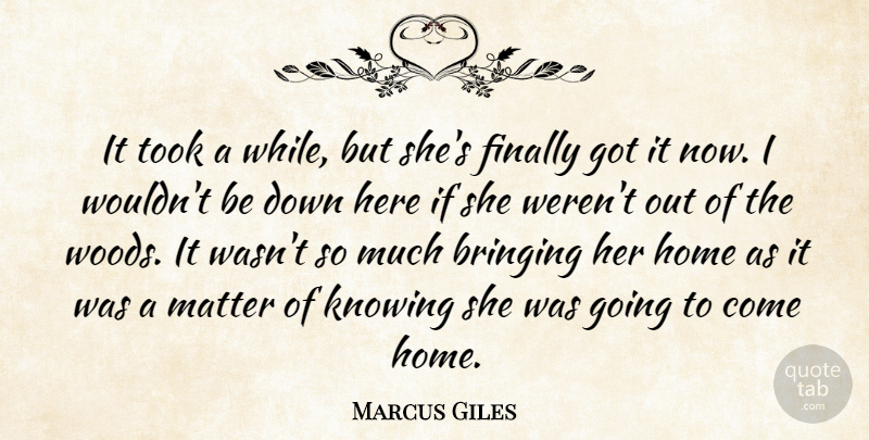 Marcus Giles Quote About Bringing, Finally, Home, Knowing, Matter: It Took A While But...