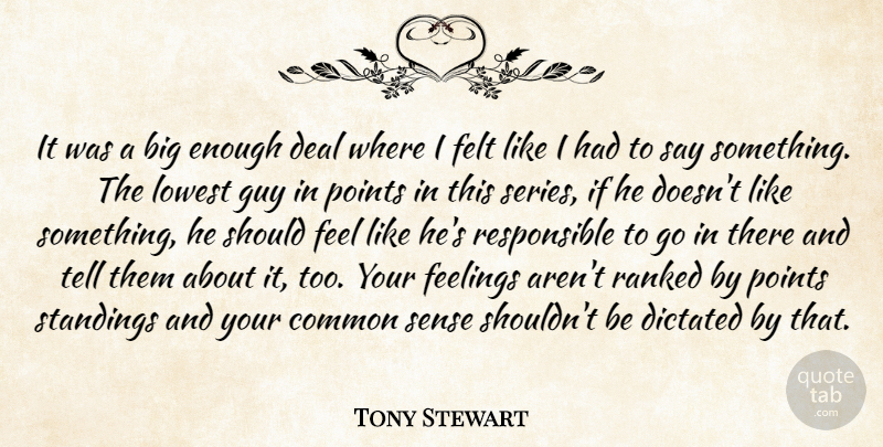 Tony Stewart Quote About Common, Deal, Dictated, Feelings, Felt: It Was A Big Enough...
