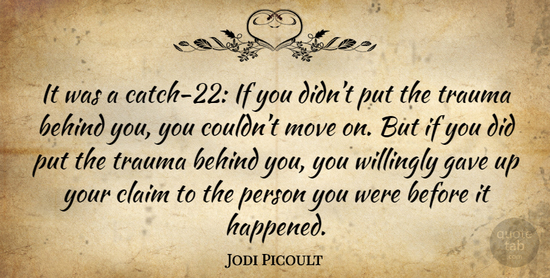 Jodi Picoult Quote About Moving, Behind You, Claims: It Was A Catch 22...