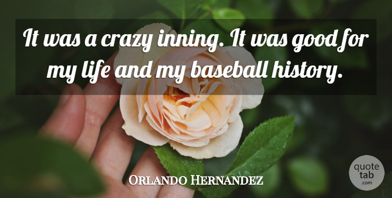 Orlando Hernandez Quote About Baseball, Crazy, Good, Life: It Was A Crazy Inning...