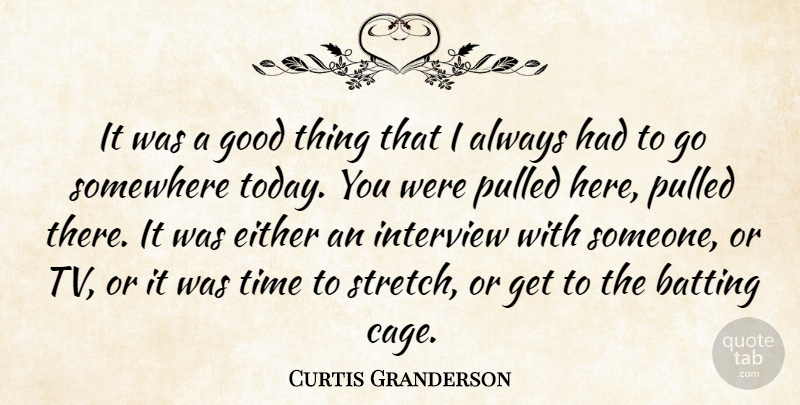 Curtis Granderson Quote About Batting, Either, Good, Interview, Pulled: It Was A Good Thing...