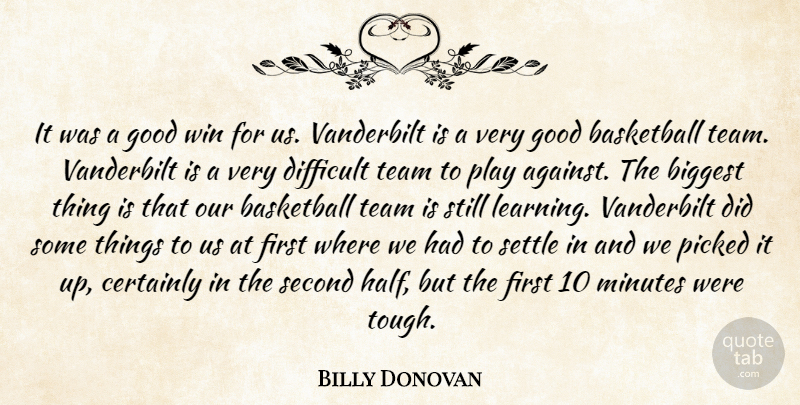 Billy Donovan Quote About Basketball, Biggest, Certainly, Difficult, Good: It Was A Good Win...
