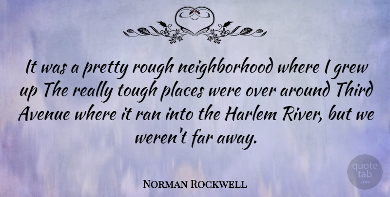 Norman Rockwell Quote About American Artist, Avenue, Far, Grew, Places: It Was A Pretty Rough...