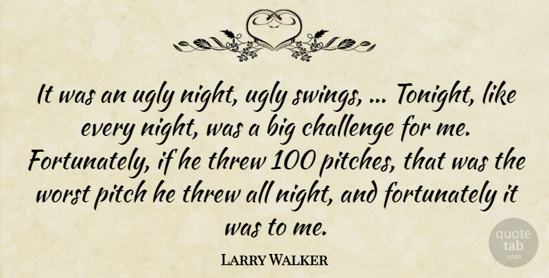 Larry Walker Quote About Challenge, Pitch, Threw, Ugly, Worst: It Was An Ugly Night...