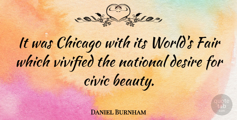 Daniel Burnham Quote About Beauty, Chicago, Civic, Desire, Fair: It Was Chicago With Its...