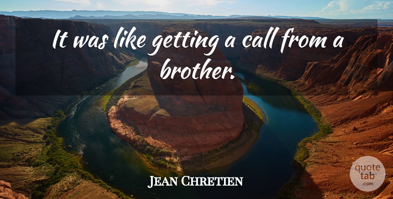 Jean Chretien Quote About Call: It Was Like Getting A...