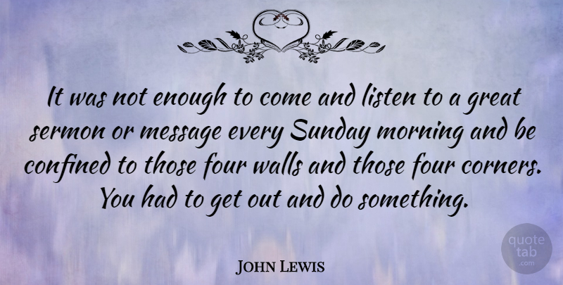 John Lewis Quote About Confined, Four, Great, Message, Morning: It Was Not Enough To...